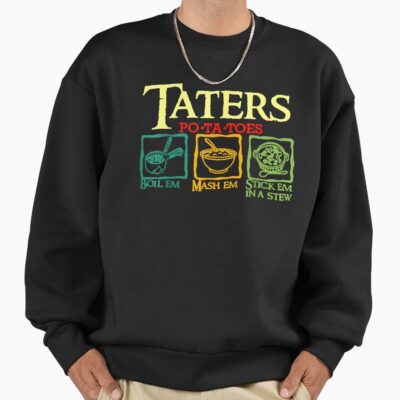 Taters Po Ta Toes Boil Em Mash Em Stick Em In A Stew Sweatshirt